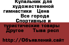 Купальник для художественной гимнастики › Цена ­ 7 500 - Все города Спортивные и туристические товары » Другое   . Тыва респ.